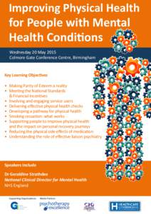 Improving Physical Health for People with Mental Health Conditions Wednesday 20 May 2015 Colmore Gate Conference Centre, Birmingham Key Learning Objectives