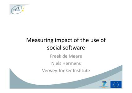 Measuring	
  impact	
  of	
  the	
  use	
  of	
   social	
  so3ware	
   Freek	
  de	
  Meere	
   Niels	
  Hermens	
   Verwey-­‐Jonker	
  Ins?tute	
  