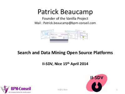 Patrick Beaucamp Founder of the Vanilla Project Mail : [removed] Search and Data Mining Open Source Platforms II-SDV, Nice 15th April 2014
