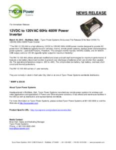 NEWS RELEASE For Immediate Release 12VDC to 120VAC 60Hz 400W Power Inverter March 19, 2015 – Bluffdale, Utah – Tycon Power Systems Announces The Release Of Its New 12VDC To