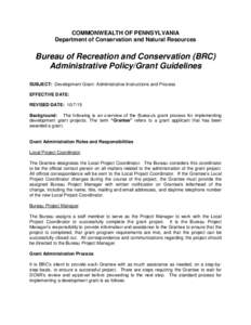 COMMONWEALTH OF PENNSYLVANIA Department of Conservation and Natural Resources Bureau of Recreation and Conservation (BRC) Administrative Policy/Grant Guidelines SUBJECT: Development Grant- Administrative Instructions and