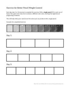 Exercise for Better Pencil Weight Control Each day, take 5 or 10 minutes to complete this exercise. With a single pencil, fill in each row of boxes. Your goal is for every box to contain a different color value, starting