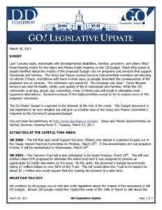 GO! LEGISLATIVE UPDATE March 28, 2011 BUDGET Last Tuesday night, individuals with developmental disabilities, families, providers, and others filled three hearing rooms for the Ways and Means Public Hearing on the DD bud