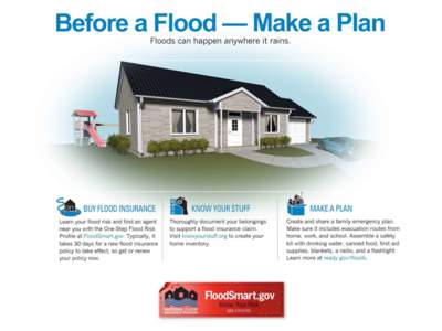 Before a Flood — Make a Plan Floods can h a p p e n a n y w h e r e it rains. BUY FLOOD INSURANCE Learn your flood risk and find an agent near you with the One-Step Flood Risk