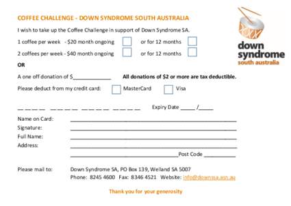 COFFEE CHALLENGE - DOWN SYNDROME SOUTH AUSTRALIA I wish to take up the Coffee Challenge in support of Down Syndrome SA. 1 coffee per week - $20 month ongoing or for 12 months