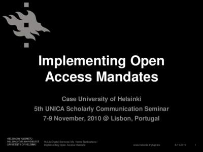 Implementing Open Access Mandates Case University of Helsinki 5th UNICA Scholarly Communication Seminar 7-9 November, 2010 @ Lisbon, Portugal