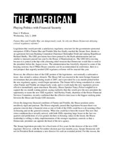 Playing Politics with Financial Security Peter J. Wallison Wednesday, July 2, 2008 Fannie Mae and Freddie Mac are dangerously weak. So why are House Democrats delaying critical regulatory reforms? Legislation that would 