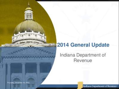 2014 General Update Indiana Department of Revenue Thursday, December 18, 2014