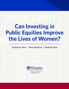 CAN INVESTING IN PUBLIC EQUITIES IMPROVE THE LIVES OF WOMEN?  Can Investing in Public Equities Improve the Lives of Women? Katherine J. Klein • Sherryl Kuhlman • Sandra M. Hunt