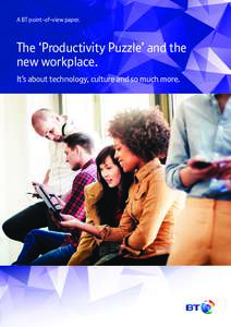 A BT point-of-view paper.  The ‘Productivity Puzzle’ and the new workplace. It’s about technology, culture and so much more.