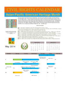 CIVIL RIGHTS CALENDAR Asian-Pacific American Heritage Month The month of May is Asian Pacific American Heritage Month. The month commemorates the immigration of the first Japanese to the United States on May 7, 1843, and