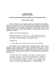 Statement of Policy Auxiliary Police Officers ILLINOIS LAW ENFORCEMENT TRAINING AND STANDARDS BOARD Issued: October 11, 2006 Please be advised that recent changes in Illinois law, precipitated by the passage of Public Ac