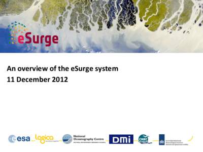 An	
  overview	
  of	
  the	
  eSurge	
  system	
   11	
  December	
  2012	
   	
   About	
  these	
  slides	
   These	
  slides	
  give	
  a	
  brief	
  overview	
  of	
  how	
  to	
  use	
  the	