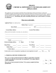 PHASE I CHEMICAL DEPENDENCY COUNSELOR ASSISTANT APPLICATION This application must be returned to the Ohio Chemical Dependency Professionals Board. It will not be considered complete until all related documents, transcrip