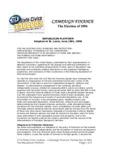 CAMPAIGN FINANCE The Election of 1896 REPUBLICAN PLATFORM Adopted at St. Louis, June 18th, 1896 FOR THE EXISTING GOLD STANDARD AND PROTECTION-UNMISTAKABLE UTTERANCES OF THE CONVENTION-AMERICAN INTERESTS TO BE ADVANCED AT