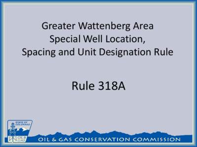 Greater Wattenberg Area Special Well Location, Spacing and Unit Designation Rule Rule 318A