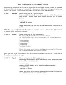 POST PATROL RIFLE QUALIFICATION COURSE The shooter will report to the 100-yard line (or 50-yard line, see note) with an unloaded weapon. On command, the shooter will face down range and load their rifle with a magazine o