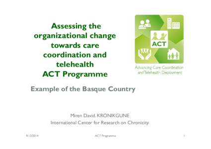 Microsoft PowerPoint - Assessing the organizational change towards care coordination and telehealth?ACT Programme_Miren David