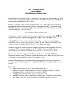 Oral Testimony (Final) James Fellowes CEO/Chairman, Fellowes, Inc. Chairman Manzullo, Ranking Member Faleomavaega, members of the Subcommittee, my name is James Fellowes and I am third generation Chairman and CEO of Fell