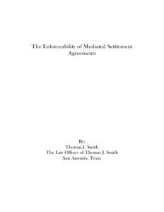 The Enforceability of Mediated Settlement Agreements By: Thomas J. Smith The Law Offices of Thomas J. Smith