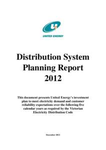 Distribution System Planning Report 2012 This document presents United Energy’s investment plan to meet electricity demand and customer reliability expectations over the following five