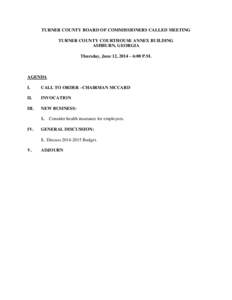 TURNER COUNTY BOARD OF COMMISSIONERS CALLED MEETING TURNER COUNTY COURTHOUSE ANNEX BUILDING ASHBURN, GEORGIA Thursday, June 12, 2014 – 6:00 P.M.  AGENDA