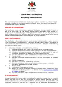 Isle of Man Land Registry Frequently Asked Questions This document is provided by the General Registry to give guidance only and is not, and should not, be treated as a complete and authoritative statement of the law. Ad