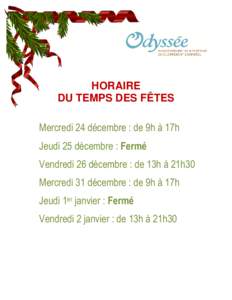 HORAIRE DU TEMPS DES FÊTES Mercredi 24 décembre : de 9h à 17h Jeudi 25 décembre : Fermé Vendredi 26 décembre : de 13h à 21h30 Mercredi 31 décembre : de 9h à 17h