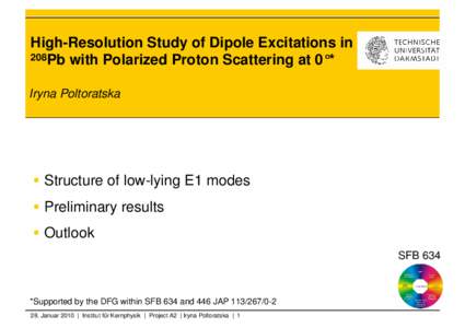 High-Resolution Study of Dipole Excitations in 208Pb with Polarized Proton Scattering at 0°* Iryna Poltoratska  Structure of low-lying E1 modes  Preliminary results