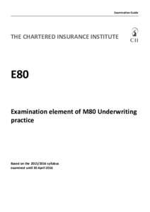 Examination Guide  THE CHARTERED INSURANCE INSTITUTE E80 Examination element of M80 Underwriting