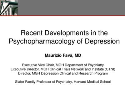 Recent Developments in the Psychopharmacology of Depression Maurizio Fava, MD Executive Vice Chair, MGH Department of Psychiatry Executive Director, MGH Clinical Trials Network and Institute (CTNI) Director, MGH Depressi