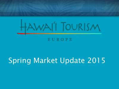 Spring Market Update 2015  HAWAI‘I TOURISM EUROPE YOUR TEAM IN EUROPE The Faces of Hawaii Tourism in Europe