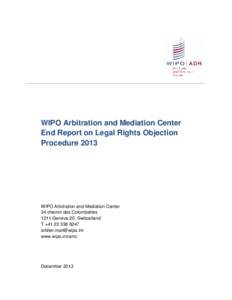 WIPO Arbitration and Mediation Center End Report on Legal Rights Objection Procedure 2013 WIPO Arbitration and Mediation Center 34 chemin des Colombettes