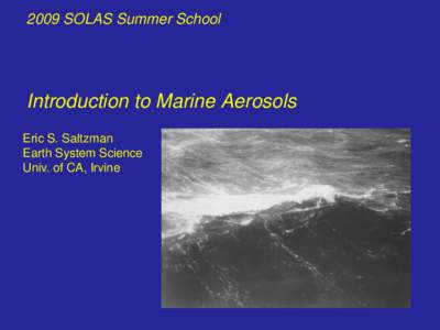 2009 SOLAS Summer School  Introduction to Marine Aerosols Eric S. Saltzman Earth System Science Univ. of CA, Irvine