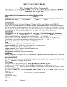 SERVICE REQUEST FORM 2016 Canadian Mixed Pairs Championship Glenridge Lawn Bowling Club, 84 Glen Morris Drive, St. Catharines, Ontario L2T 2M9 September 15th to 20th, 2016 Please complete ONE form per person for each ind