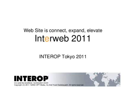 Web Site is connect, expand, elevate  Interweb 2011 INTEROP TokyoCopyright (CNANO OPT Media, Inc.And Youki Kadobayashi. All rights reserved.