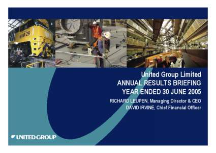 United Group Limited ANNUAL RESULTS BRIEFING YEAR ENDED 30 JUNE 2005