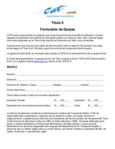 Central Arkansas Transit Authority  Título 6 Formulario de Quejas CATA está comprometida en asegurar que ninguna persona sea excluida de participar o le sean negados los beneficios del sistema de transporta público co