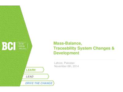 Mass-Balance, Traceability System Changes & Development Lahore, Pakistan November 6th, 2014 LEARN