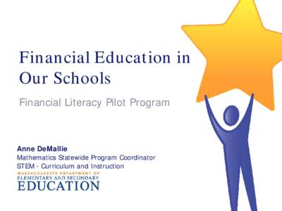 Financial Education in Our Schools Financial Literacy Pilot Program Anne DeMallie Mathematics Statewide Program Coordinator