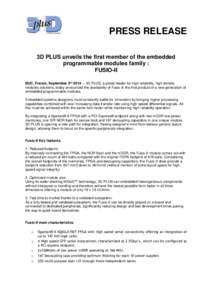 PRESS RELEASE 3D PLUS unveils the first member of the embedded programmable modules family : FUSIO-II BUC, France, September 5th 2014 – 3D PLUS, a global leader for high reliability, high density modules solutions, tod