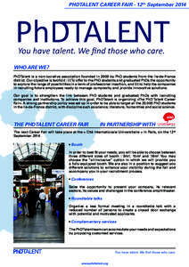 PHDTALENT CAREER FAIR - 12th September[removed]WHO ARE WE? PhDTalent is a non-lucrative association founded in 2009 by PhD students from the Ile-de-France district. Our objective is twofold : (i)To offer to the PhD studen