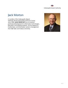 Jack Morton A member of the Indianapolis Airport Authority Board representing Hancock County since 2004, JACK MORTON has an extensive professional background in information technologies, primarily in the banking industry