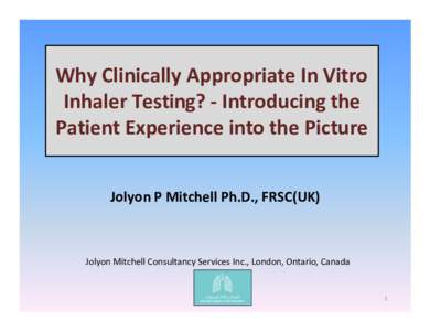 Why Clinically Appropriate In Vitro Inhaler Testing? - Introducing the Patient Experience into the Picture Jolyon P Mitchell Ph.D., FRSC(UK)  Jolyon Mitchell Consultancy Services Inc., London, Ontario, Canada