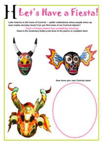 Let’s Have a Fiesta! Latin America is the home of Carnival — public celebrations where people dress up, wear masks and play music! Can you find some of our Carnival objects? Each of these masks has something missing!