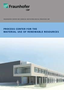 F r a u n h o f e r C e n t e r f o r C h e mic a l - B i o t e ch n o l o gic a l P r o c e s s e s C B P  Process center for the material use of renewable reSources  1