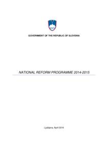GOVERNMENT OF THE REPUBLIC OF SLOVENIA  NATIONAL REFORM PROGRAMME[removed]Ljubljana, April 2014