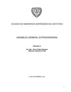 COLEGIO DE INGENIEROS AGRÓNOMOS DE COSTA RICA  ASAMBLEA GENERAL EXTRAORDINARIA Dedicada al: Ing. Agr. Álvaro Rojas Espinoza