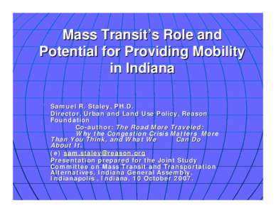 Mass Transit’s Role and Potential for Providing Mobility in Indiana Samuel R. Staley, PH.D. Director, Urban and Land Use Policy, Reason Foundation