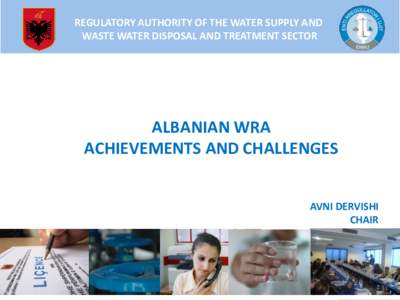 REGULATORY AUTHORITY OF THE WATER SUPPLY AND WASTE WATER DISPOSAL AND TREATMENT SECTOR ALBANIAN WRA ACHIEVEMENTS AND CHALLENGES AVNI DERVISHI